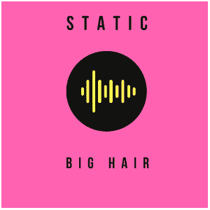 Static: Big Hair