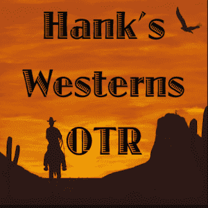 Hank’s Westerns Old Time Radio